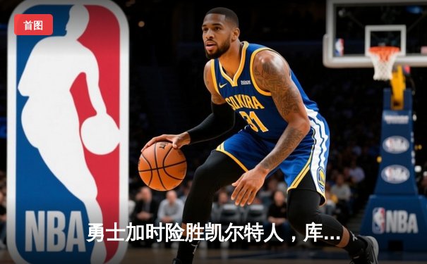 勇士加时险胜凯尔特人，库里43分创总决赛三分新纪录