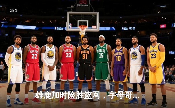 雄鹿加时险胜篮网，字母哥44分14篮板制霸内线，杜兰特空砍32分 - 3