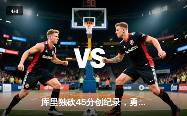 库里独砍45分创纪录，勇士加时险胜凯尔特人，总决赛悬念再起 - 4