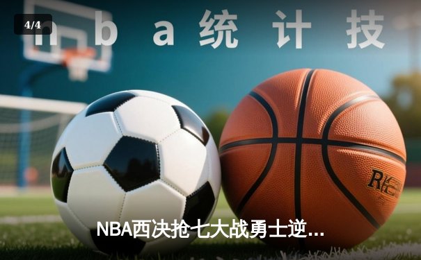 NBA西决抢七大战勇士逆转独行侠，库里37分带队晋级总决赛 - 4