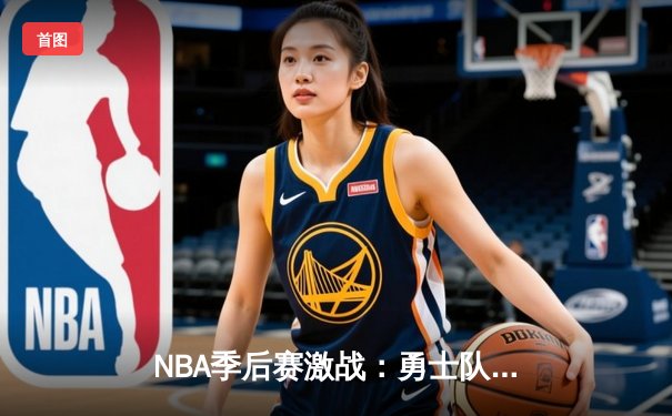 NBA季后赛激战：勇士队惊险逆转掘金，库里狂砍40分引领胜利