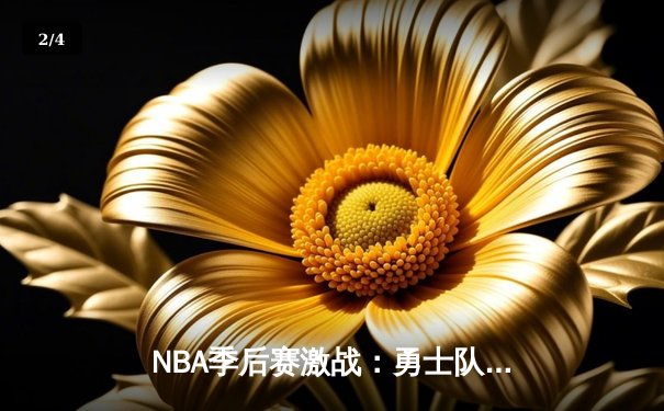 NBA季后赛激战：勇士队惊险逆转掘金，库里狂砍40分引领胜利 - 2