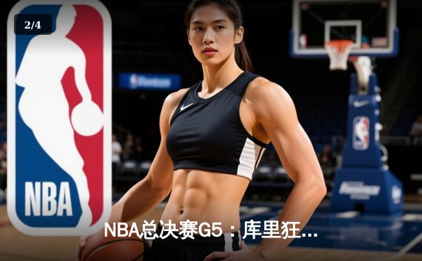 NBA总决赛G5：库里狂砍43分，勇士力克凯尔特人拿下冠军点 - 2