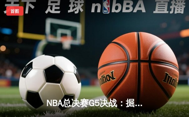 NBA总决赛G5决战：掘金主场力克热火夺得队史首冠
