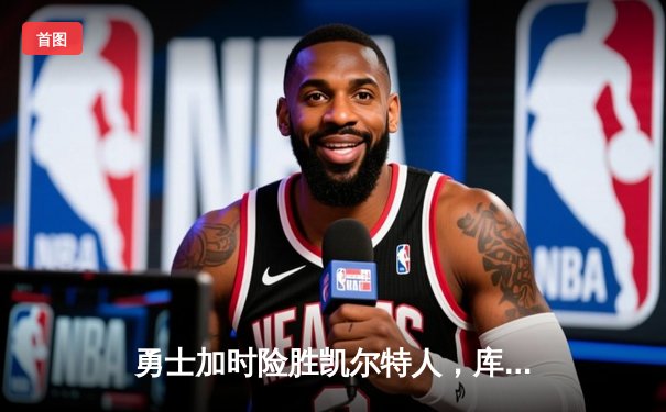 勇士加时险胜凯尔特人，库里43分创赛季新高，塔图姆空砍34分