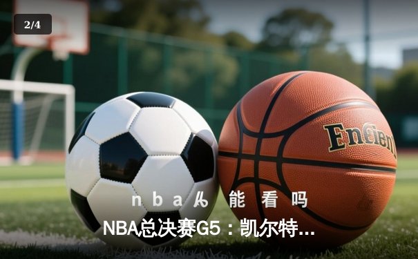 NBA总决赛G5：凯尔特人险胜勇士，塔图姆关键三分锁定胜局 - 2