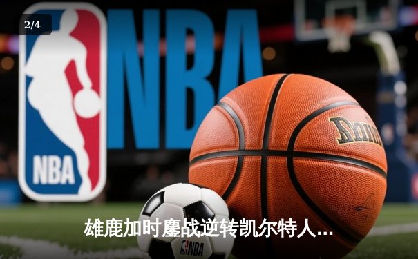雄鹿加时鏖战逆转凯尔特人，字母哥44分制霸内线 - 2