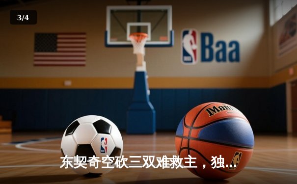 东契奇空砍三双难救主，独行侠加时憾负凯尔特人总分0-2落后 - 3