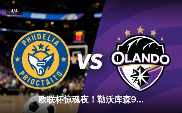 欧联杯惊魂夜！勒沃库森97分钟绝平，不败神迹延续至49场 - 4