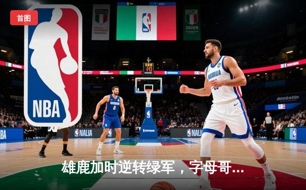雄鹿加时逆转绿军，字母哥44+14主宰北岸花园