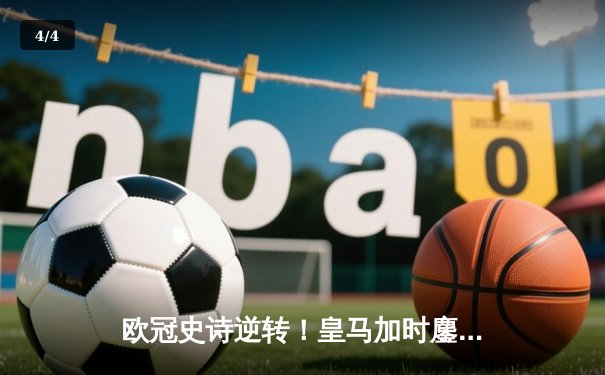 欧冠史诗逆转！皇马加时鏖战3-2淘汰曼城 本泽马维尼修斯双星闪耀 - 4