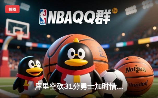 库里空砍31分勇士加时惜败凯尔特人 塔图姆34+19统治攻防