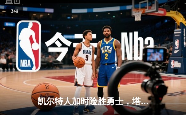 凯尔特人加时险胜勇士，塔图姆44分创赛季新高 - 3